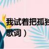 我試著把孤獨藏進耳機是什么歌（歌曲茫完整歌詞）