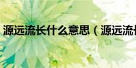 源遠流長什么意思(源遠流長意思簡單介紹)