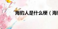 海豹人是什么梗(海豹人解釋)