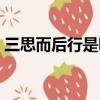 三思而后行是哪三思（三思而后行出自何處）