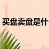 買盤賣盤是什么意思（關于買盤賣盤的解釋）