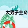大男子主義是什么（大男子主義的含義）