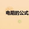 電阻的公式是什么（電阻的公式怎樣的）