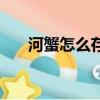 河蟹怎么存放不會死（河蟹保存方法）