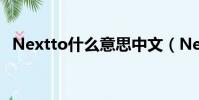 Nextto什么意思中文(Nextto中文含義)
