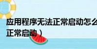 應用程序無法正常啟動怎么辦(解決方法無法正常啟動)
