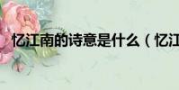 憶江南的詩意是什么(憶江南原文及翻譯)