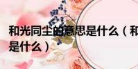 和光同塵的意思是什么(和光同塵的意思具體是什么)