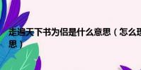 走遍天下書為侶是什么意思(怎么理解走遍天下書為侶的意思)