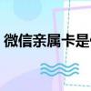 微信親屬卡是什么意思（什么是微信親屬卡）