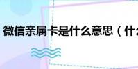 微信親屬卡是什么意思(什么是微信親屬卡)
