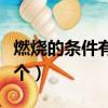 燃燒的條件有三個分別是（燃燒的條件有哪三個）