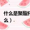 什么是聚酯纖維的面料（聚酯纖維的面料是什么）
