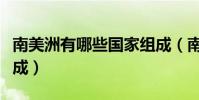 南美洲有哪些國家組成(南美洲有什么國家組成)