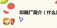 印刷廠簡介(什么是印刷)