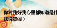 你對我好我心里都知道是什么歌(爸爸媽媽聽我說歌詞)