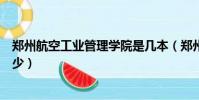 鄭州航空工業管理學院是幾本(鄭州航空工業管理學院是多少)