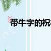 帶牛字的祝福語（盤點帶牛字的祝福語）