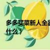 多多買菜新人全額返什么意思（多多買菜新人全額返指的是什么）