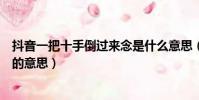 抖音一把十手倒過來念是什么意思(抖音一把十手倒過來念的意思)