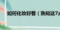 如何化妝好看(熟知這7點輕松化好妝)