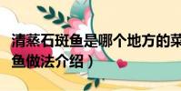 清蒸石斑魚是哪個地方的菜系名菜(清蒸石斑魚做法介紹)