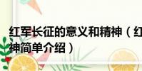 紅軍長征的意義和精神(紅軍長征的意義和精神簡單介紹)
