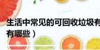 生活中常見的可回收垃圾有哪些(可回收垃圾有哪些)