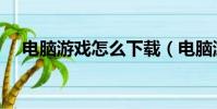 電腦游戲怎么下載(電腦游戲如何下載)