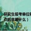 研究生報考單位和報考點什么意思（研究生報考單位和報考點的意思什么）