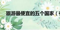 旅游最便宜的五個國家(有你想去的嗎)
