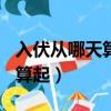 入伏從哪天算起2020年（2020年入伏從哪天算起）
