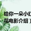 給你一朵小紅花電影多長時間（給你一朵小紅花電影介紹）