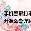 手機黑屏打不開怎么辦小妙招（手機黑屏打不開怎么辦詳解）