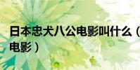 日本忠犬八公電影叫什么(是一部非常經典的電影)