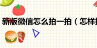 新版微信怎么拍一拍(怎樣拍一拍微信朋友)