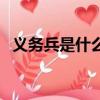 義務兵是什么意思（義務兵的意思是什么）