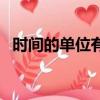 時間的單位有哪幾種（有哪幾種時間單位）