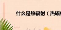 什么是熱輻射(熱輻射的解釋)