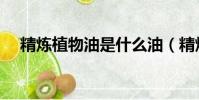 精煉植物油是什么油(精煉植物油詳解)
