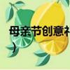 母親節創意禮物怎么做（三招搞定母親節禮物）