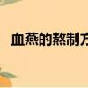 血燕的熬制方法（血燕的熬制的正確方法）