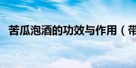 苦瓜泡酒的功效與作用(帶你一起去了解)