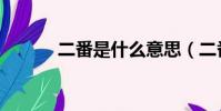 二番是什么意思(二番的解釋)
