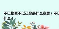 不已物喜不以己悲是什么意思(不已物喜不以己悲的意思是什么)