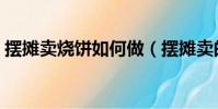 擺攤賣燒餅如何做(擺攤賣的燒餅做法介紹)