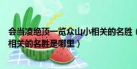 會當凌絕頂一覽眾山小相關的名勝(會當凌絕頂一覽眾山小相關的名勝是哪里)