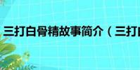 三打白骨精故事簡介(三打白骨精故事介紹)