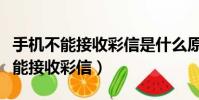 手機不能接收彩信是什么原因(手機為什么不能接收彩信)