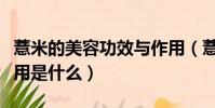薏米的美容功效與作用(薏米的美容功效與作用是什么)